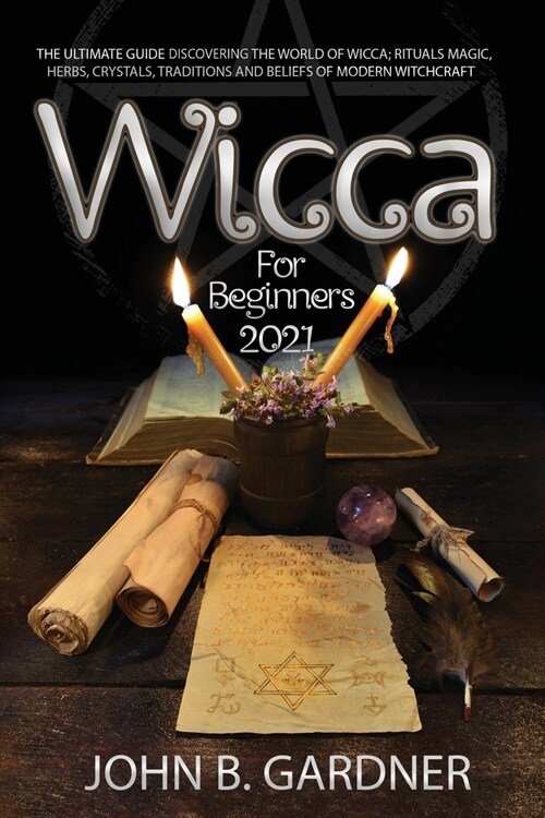 Wicca for Beginners 2021: The Ultimate Guide To Discover The World Of Wicca; Rituals MAGIC, HERBS, Crystals, Traditions And Beliefs Of Modern Wi (Paperback)