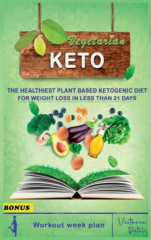 Vegetarian Keto Diet: The Healthiest Plant Based Ketogenic Diet for Weight Loss in Less Than 21 Days (7 Day Meal Plan + BONUS CHAPTER) (Hardcover)