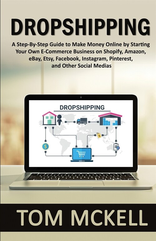 Dropshipping: A Step-By-Step Guide to Make Money Online by Starting Your Own E-Commerce Business on Shopify, Amazon, eBay, Etsy, Fac (Paperback)