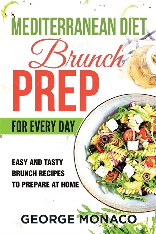 Mediterranean Diet Brunch Prep for Every Day: Easy and tasty Brunch Recipes to Prepare at Home (Paperback)
