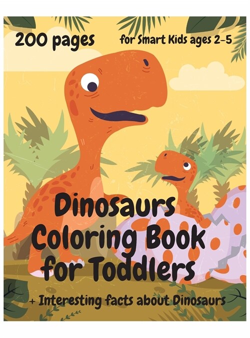 200 Pages Dinosaurs Coloring Book for Toddlers, ages 2 - 5: Interesting facts about Dinosaurs (Hardcover)