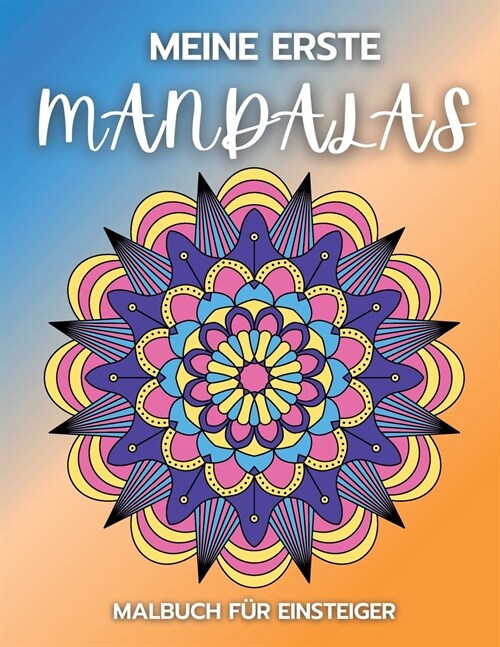 Meine Erste Mandalas Malbuch f? Einsteiger: Stressabbauende Mandala-Motive f? Erwachsene - 57 Premium-Malvorlagen mit erstaunlichen Designs (Paperback)