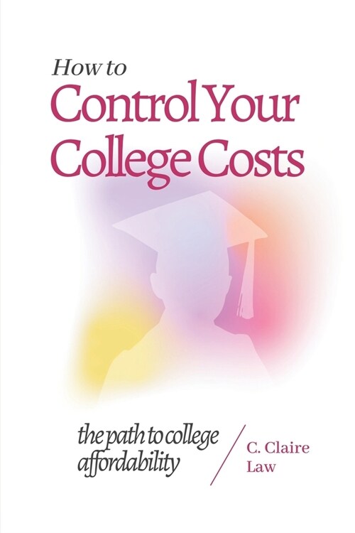 How to Control Your College Costs: The Path to College Affordability (Paperback)