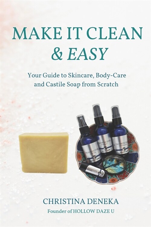 Make it Clean & Easy: Your Guide to Skincare, Body-care and Castile Soap from Scratch (Paperback)