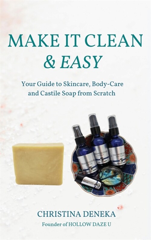 Make it Clean & Easy: Your Guide to Skincare, Body-care and Castile Soap from Scratch (Hardcover)