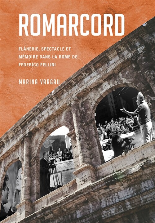 Romarcord: Fl?erie, Spectacle Et M?oire Dans La Rome de Federico Fellinivolume 53 (Paperback)
