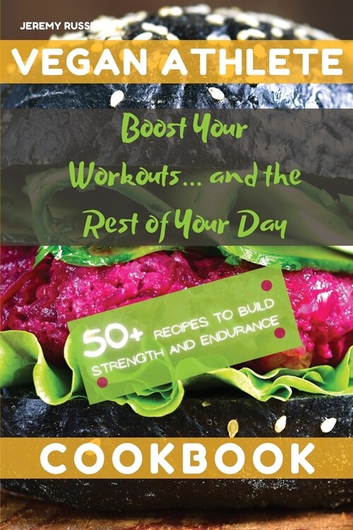 Vegan Athlete Cookbook: Boost Your Workouts... and the Rest of Your Day. 50+ Recipes to Build Strength and Endurance (Paperback)