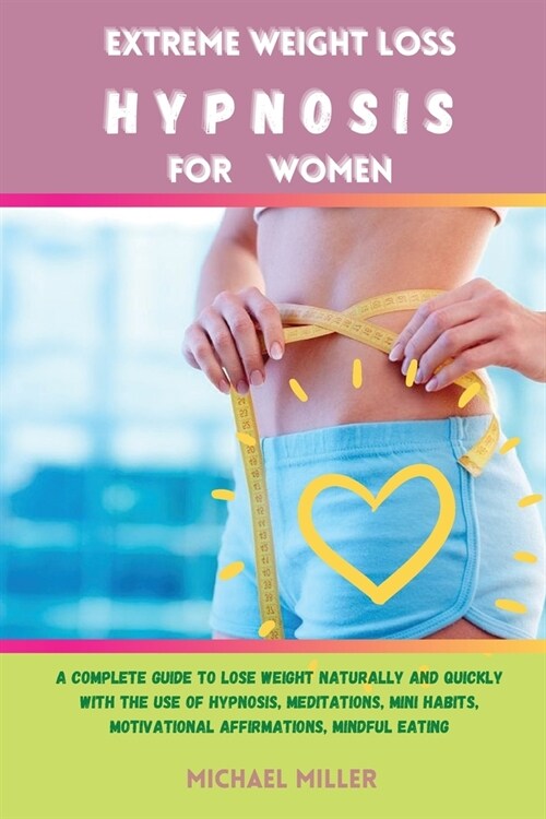 Extreme Weight Loss Hypnosis for Women: A Complete Guide to Lose Weight Naturally and Quickly with The Use of Hypnosis, Meditations, Mini Habits, Moti (Paperback)