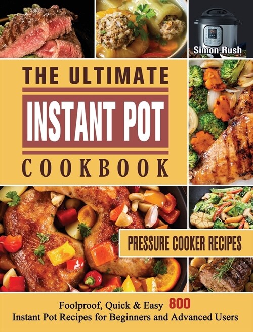 The Perfect Instant Pot Cookbook: 800 Delicious, Quick, Healthy, and Easy to Follow Recipes for Beginners and Advanced Users on A Budget (Hardcover)