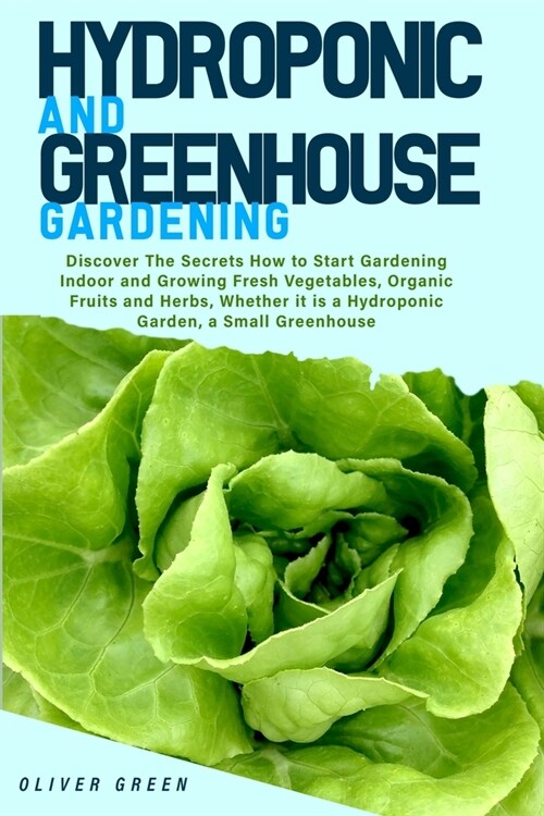 Hydroponic and Greenhouse Gardening: -BUNDLE: 2 Books in 1- Discover The Secrets How to Start Gardening Indoor and Growing Fresh Vegetables, Organic F (Paperback)