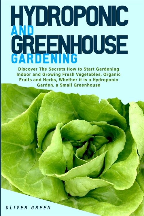 Hydroponic and Greenhouse Gardening: -BUNDLE: 2 Books in 1- Discover The Secrets How to Start Gardening Indoor and Growing Fresh Vegetables, Organic F (Paperback)