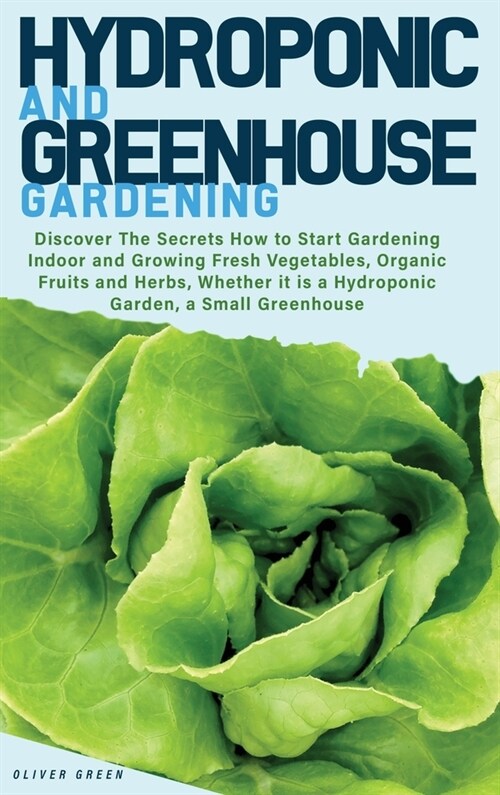 Hydroponic and Greenhouse Gardening: -BUNDLE: 2 Books in 1- Discover The Secrets How to Start Gardening Indoor and Growing Fresh Vegetables, Organic F (Hardcover)