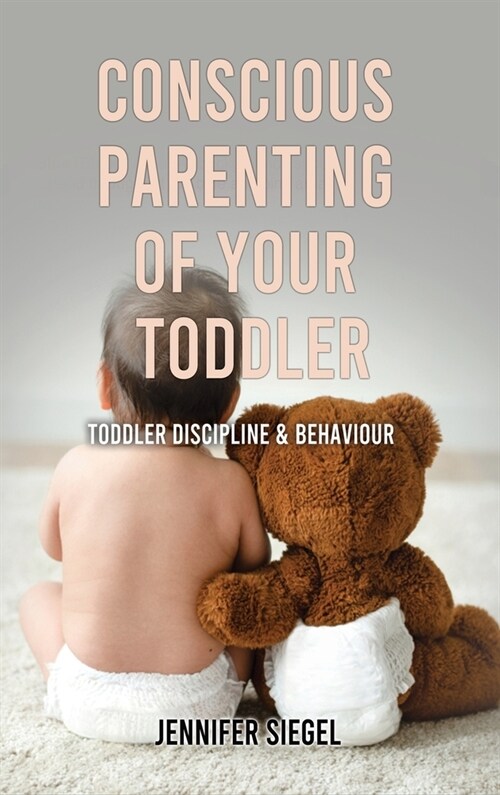 Conscious Parenting of Your Toddler: Toddler Discipline and Behaviour (Hardcover)