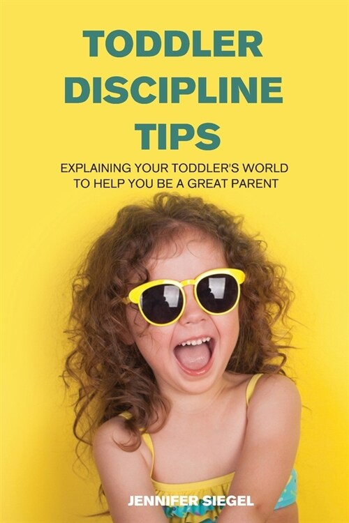 Toddler Discipline Tips: Explaining Your Toddlers World to Help You Be a Great Parent (Paperback)