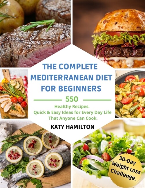 The Complete Mediterranean Diet for Beginners: 550 Healthy Recipes. Quick & Easy Ideas for Every Day Life That Anyone Can Cook. 30-Day Mediterranean D (Paperback)