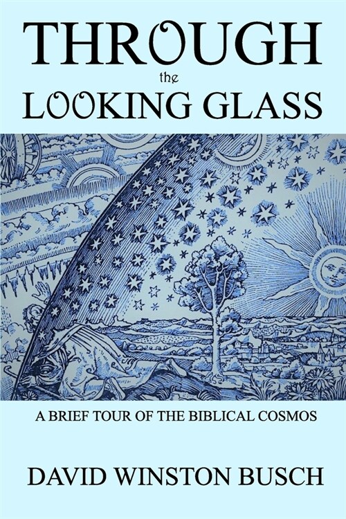 Through the Looking Glass: A Brief Tour of the Biblical Cosmos (Paperback)