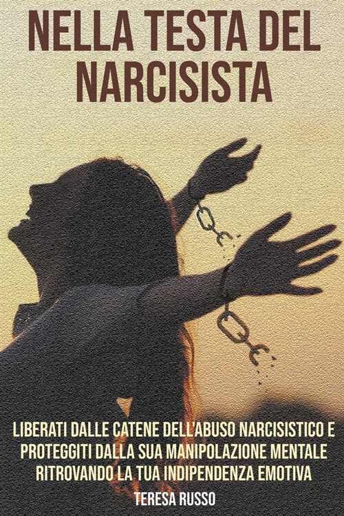 Nella testa del narcisista: Liberati dalle catene dellabuso narcisistico e proteggiti dalla sua manipolazione mentale ritrovando la tua indipende (Paperback)
