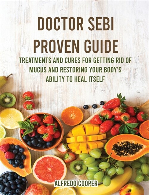 Doctor Sebi Proven Guide: Treatments and Cures For Getting Rid of Mucus and Restoring Your Bodys Ability to Heal Itself (Hardcover)