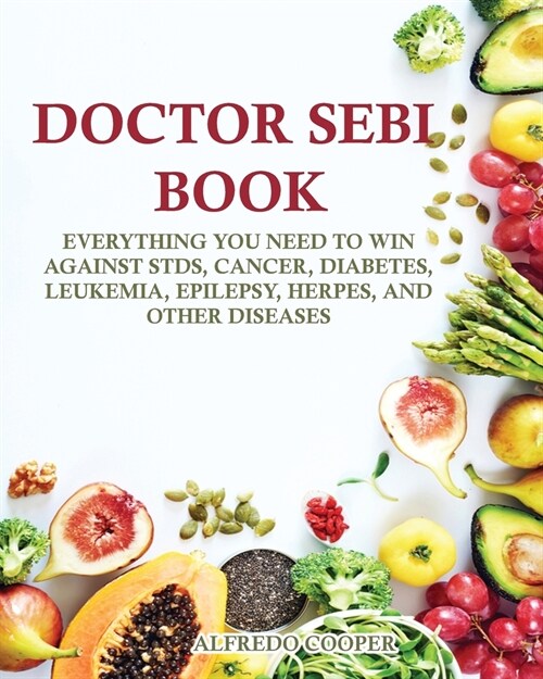 Doctor Sebi Book: Everything You Need to Win Against STDs, Cancer, Diabetes, Leukemia, Epilepsy, Herpes, and Other Diseases (Paperback)