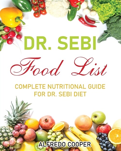 Dr. Sebi Food List: Complete Nutritional Guide for Dr. Sebi Food List (Paperback)