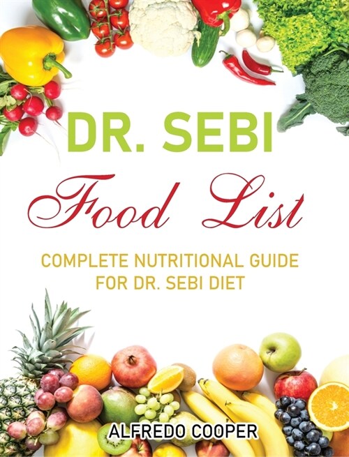 Dr. Sebi Food List: Complete Nutritional Guide for Dr. Sebi Food List (Hardcover)