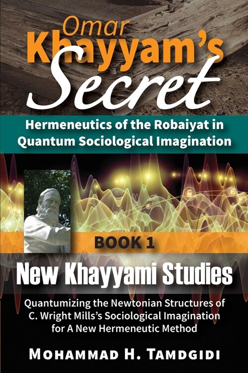 Omar Khayyams Secret: Hermeneutics of the Robaiyat in Quantum Sociological Imagination: Book 1: New Khayyami Studies: Quantumizing the Newto (Paperback, 14, Human Architect)