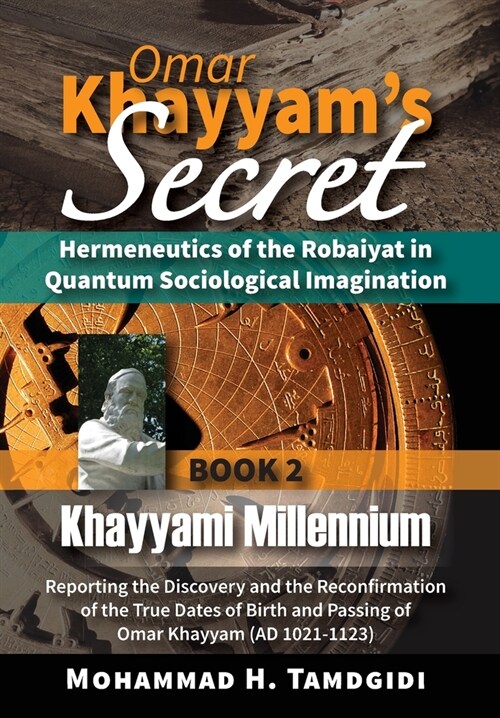 Omar Khayyams Secret: Hermeneutics of the Robaiyat in Quantum Sociological Imagination: Book 2: Khayyami Millennium: Reporting the Discovery (Hardcover, 15, Human Architect)