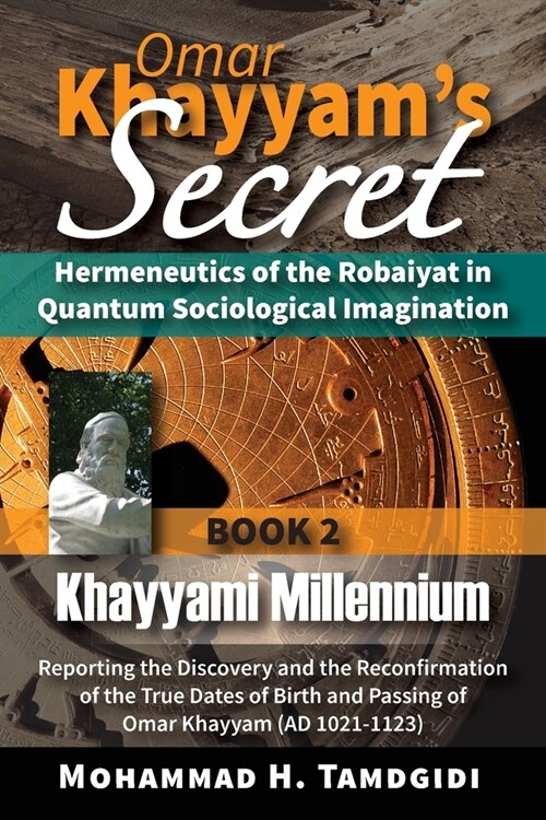 Omar Khayyams Secret: Hermeneutics of the Robaiyat in Quantum Sociological Imagination: Book 2: Khayyami Millennium: Reporting the Discovery (Paperback, 15, Human Architect)