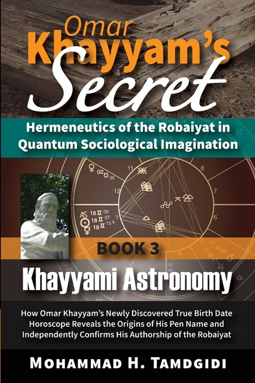 Omar Khayyams Secret: Hermeneutics of the Robaiyat in Quantum Sociological Imagination: Book 3: Khayyami Astronomy: How Omar Khayyams Newly (Paperback, 16, Human Architect)