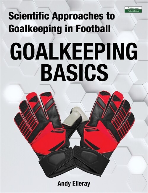 Scientific Approaches to Goalkeeping in Football: Goalkeeping Basics (Paperback)