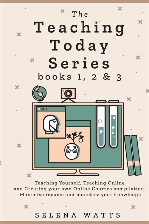 The Teaching Today Series books 1, 2 & 3: Teaching Yourself, Teaching Online and Creating your own Online Courses Compilation. Maximise income and mon (Paperback)