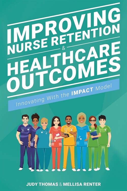 Improving Nurse Retention and Healthcare Outcomes: Innovating With the IMPACT Model (Paperback)
