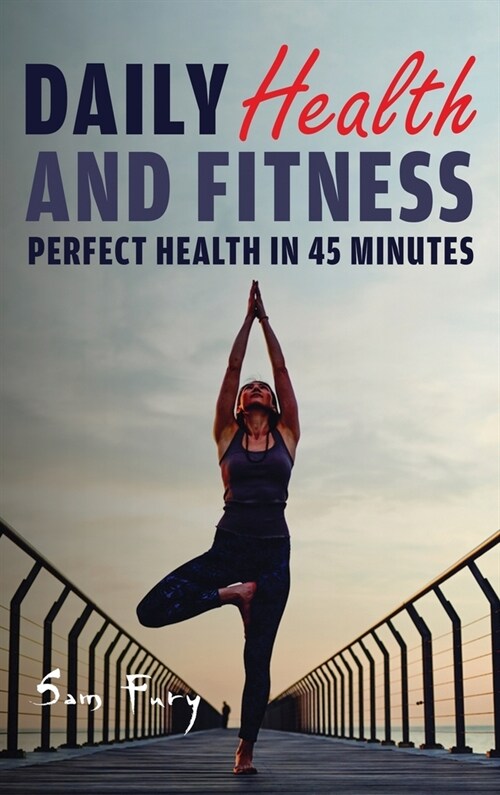 Daily Health and Fitness: Perfect Health in Under 45 Minutes a Day (Hardcover)