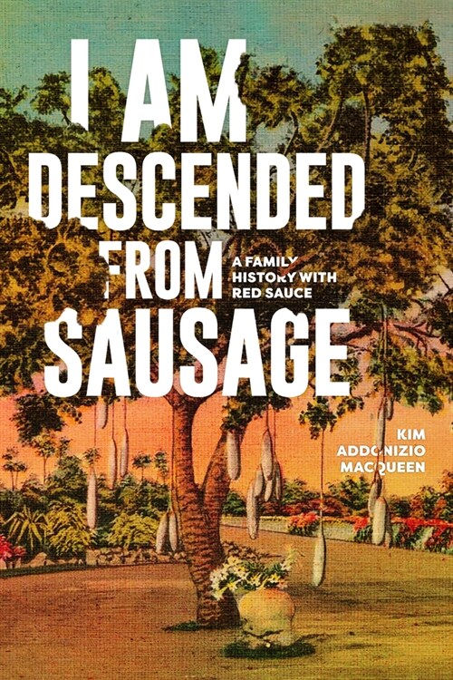 I Am Descended from Sausage: A Family History with Red Sauce (Paperback)