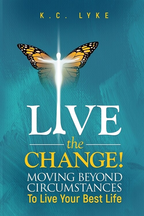 Live the Change!: Moving Beyond Circumstances to Live Your Best Life (Paperback)