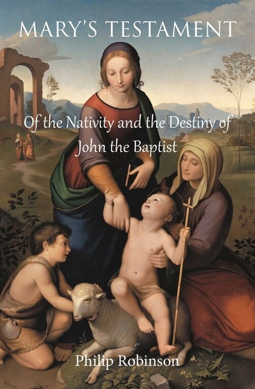 Marys Testament of the Nativity and the Destiny of John the Baptist (Paperback)