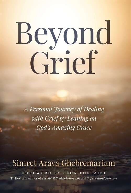 Beyond Grief: A personal Journey of Dealing with Grief by Leaning on Gods Amazing Grace (Hardcover)