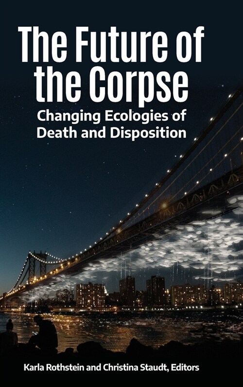 The Future of the Corpse: Changing Ecologies of Death and Disposition (Hardcover)