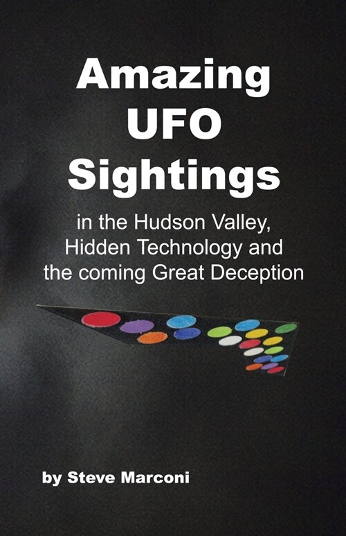 Amazing Ufo Sightings in the Hudson Valley, Hidden Technology & the Coming Great Deception (Paperback)