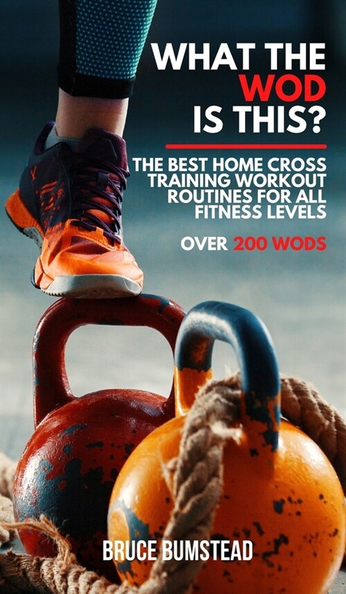 What the WOD is this?: The Best Home cross training Workout Routines for All Fitness Levels Over 250 WODs (Hardcover)