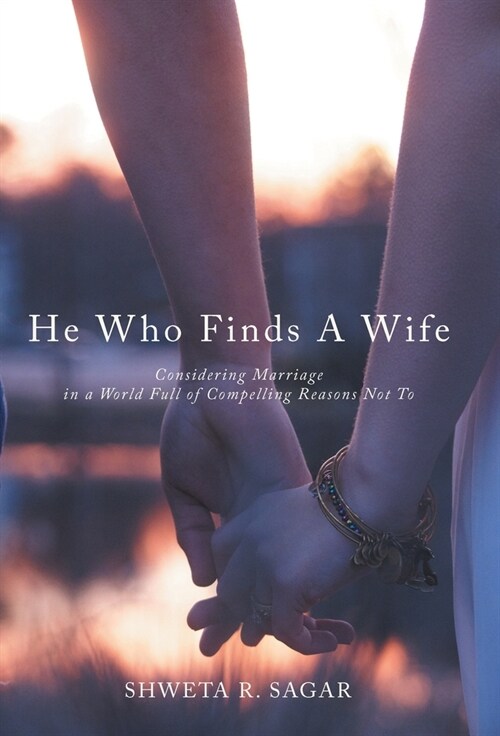 He Who Finds a Wife: Considering Marriage in a World Full of Compelling Reasons Not To (Hardcover)