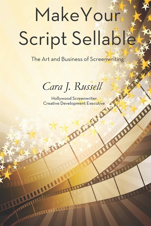 Make Your Script Sellable: The Art and Business of Screenwriting (Paperback)