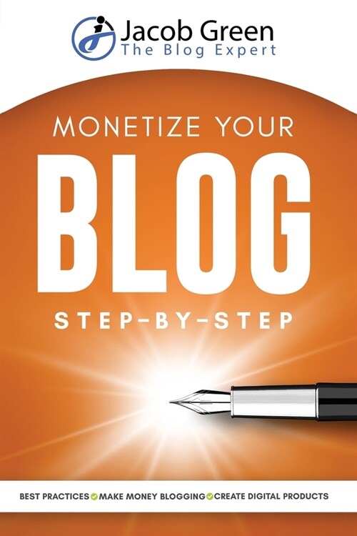 Monetize Your Blog Step-By-Step: Learn How To Make Money Blogging. Digital Marketing Best Practices And Digital Products Creation To Profit From Your (Paperback)