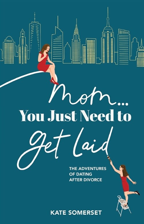 Mom... You Just Need to Get Laid: The Adventures of Dating After Divorce (Paperback)