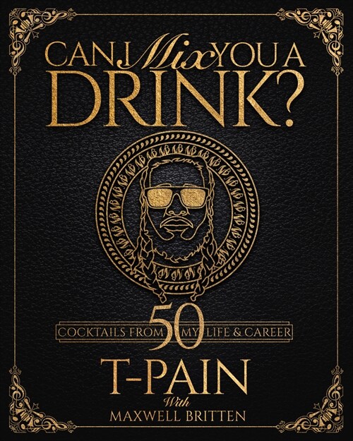 Can I Mix You a Drink?: Grammy Award-Winning T-Pains Guide to Cocktail Crafting - Classic Mixes, Innovative Drinks, and Humorous Anecdotes (Hardcover)