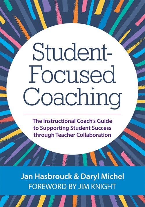 Student-Focused Coaching: The Instructional Coachs Guide to Supporting Student Success Through Teacher Collaboration (Paperback, First Edition)