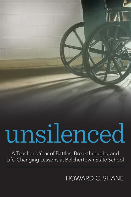 Unsilenced: A Teachers Year of Battles, Breakthroughs, and Life-Changing Lessons at Belchertown State School (Paperback)