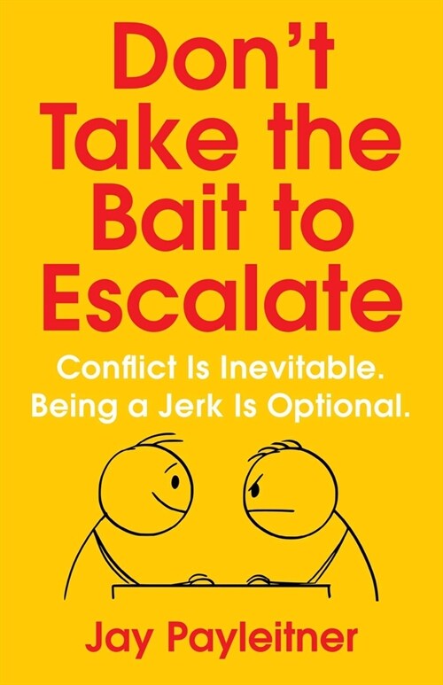 Dont Take the Bait to Escalate: Conflict Is Inevitable. Being a Jerk Is Optional. (Paperback)