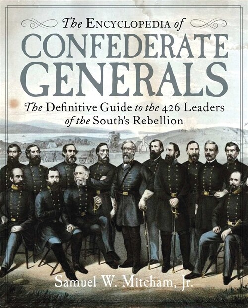 The Encyclopedia of Confederate Generals: The Definitive Guide to the 426 Leaders of the Souths War Effort (Hardcover)