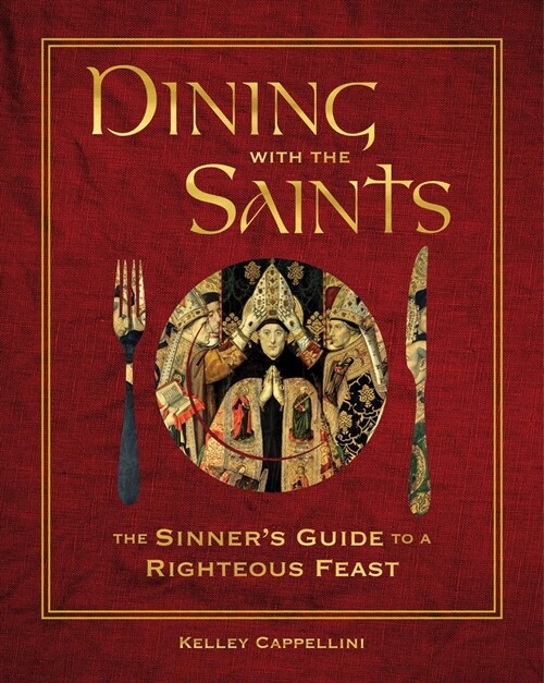 Dining with the Saints: The Sinners Guide to a Righteous Feast (Hardcover)